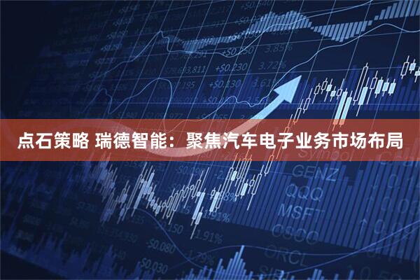 点石策略 瑞德智能：聚焦汽车电子业务市场布局